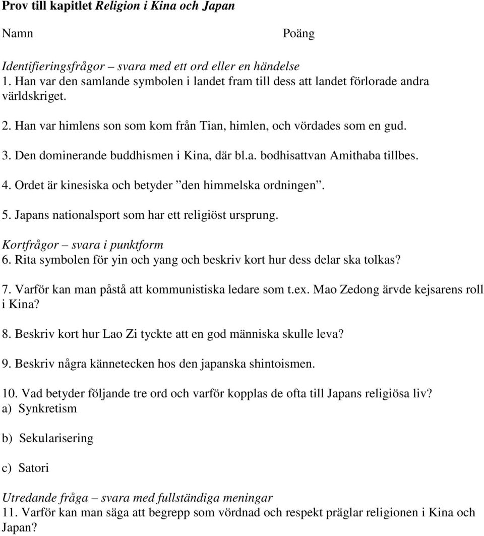 Den dominerande buddhismen i Kina, där bl.a. bodhisattvan Amithaba tillbes. 4. Ordet är kinesiska och betyder den himmelska ordningen. 5. Japans nationalsport som har ett religiöst ursprung.