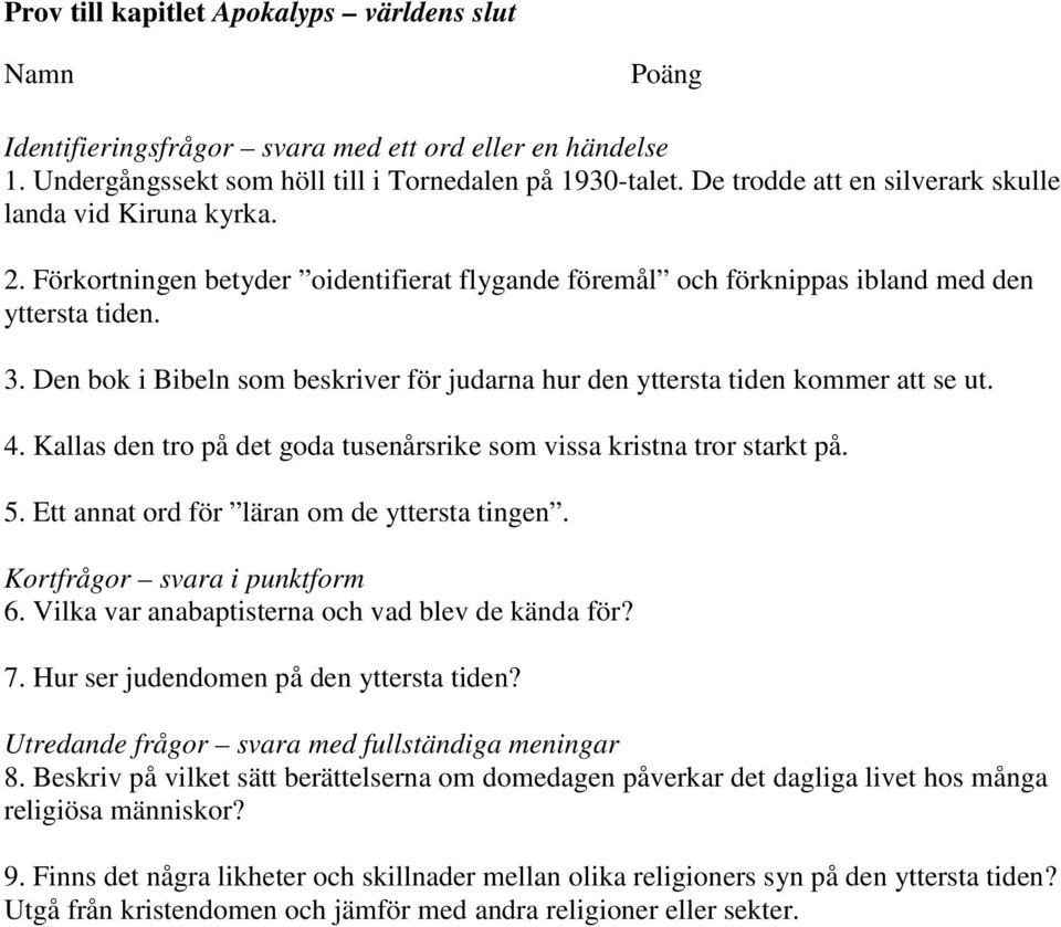 Den bok i Bibeln som beskriver för judarna hur den yttersta tiden kommer att se ut. 4. Kallas den tro på det goda tusenårsrike som vissa kristna tror starkt på. 5.