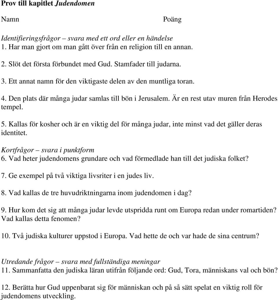 Är en rest utav muren från Herodes tempel. 5. Kallas för kosher och är en viktig del för många judar, inte minst vad det gäller deras identitet. Kortfrågor svara i punktform 6.