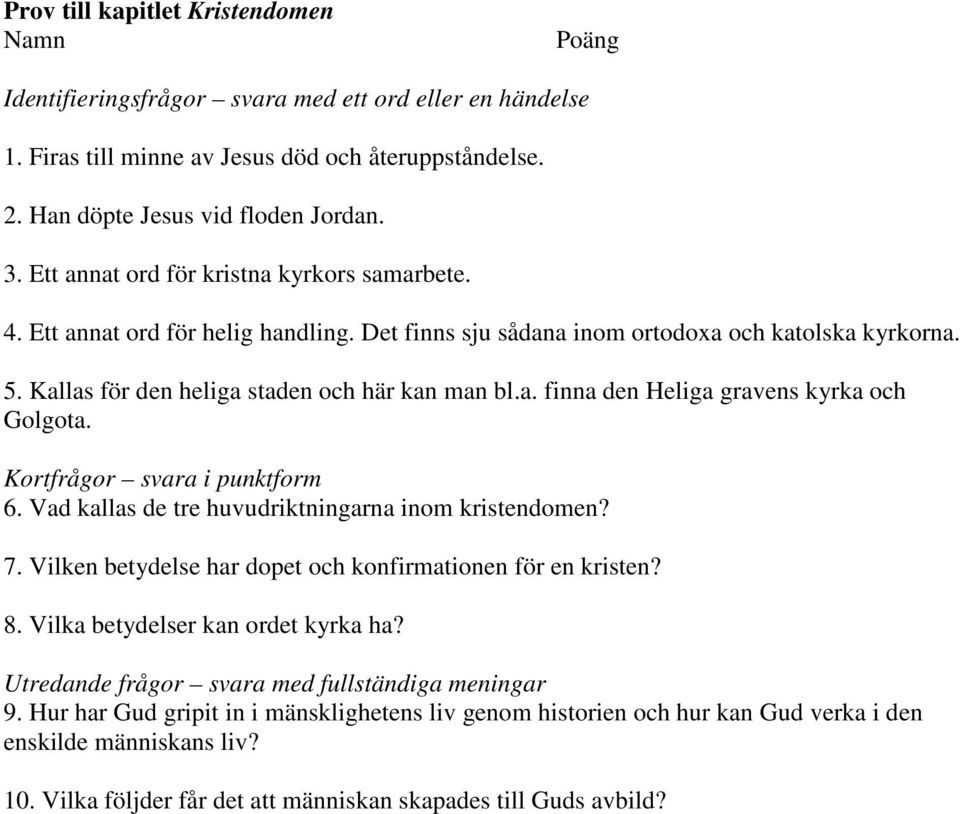 Kortfrågor svara i punktform 6. Vad kallas de tre huvudriktningarna inom kristendomen? 7. Vilken betydelse har dopet och konfirmationen för en kristen? 8. Vilka betydelser kan ordet kyrka ha?