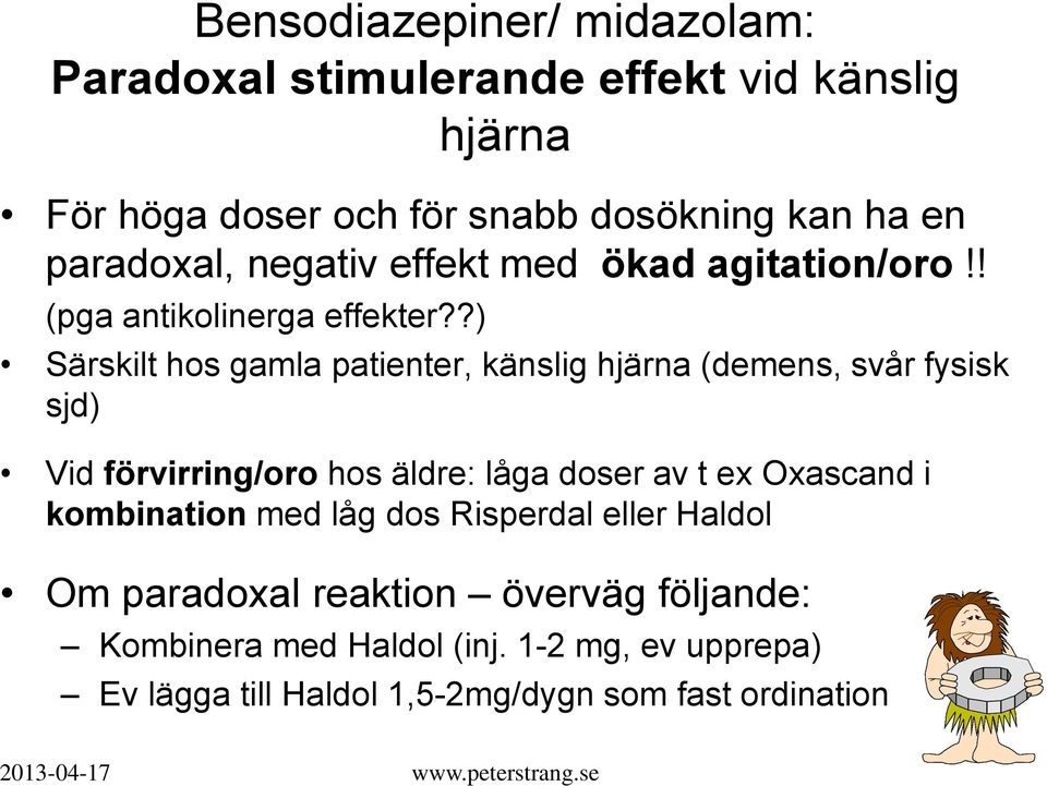 ?) Särskilt hos gamla patienter, känslig hjärna (demens, svår fysisk sjd) Vid förvirring/oro hos äldre: låga doser av t ex Oxascand