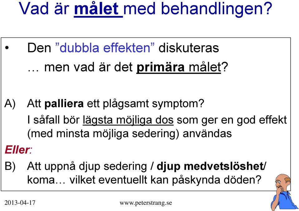 A) Att palliera ett plågsamt symptom?