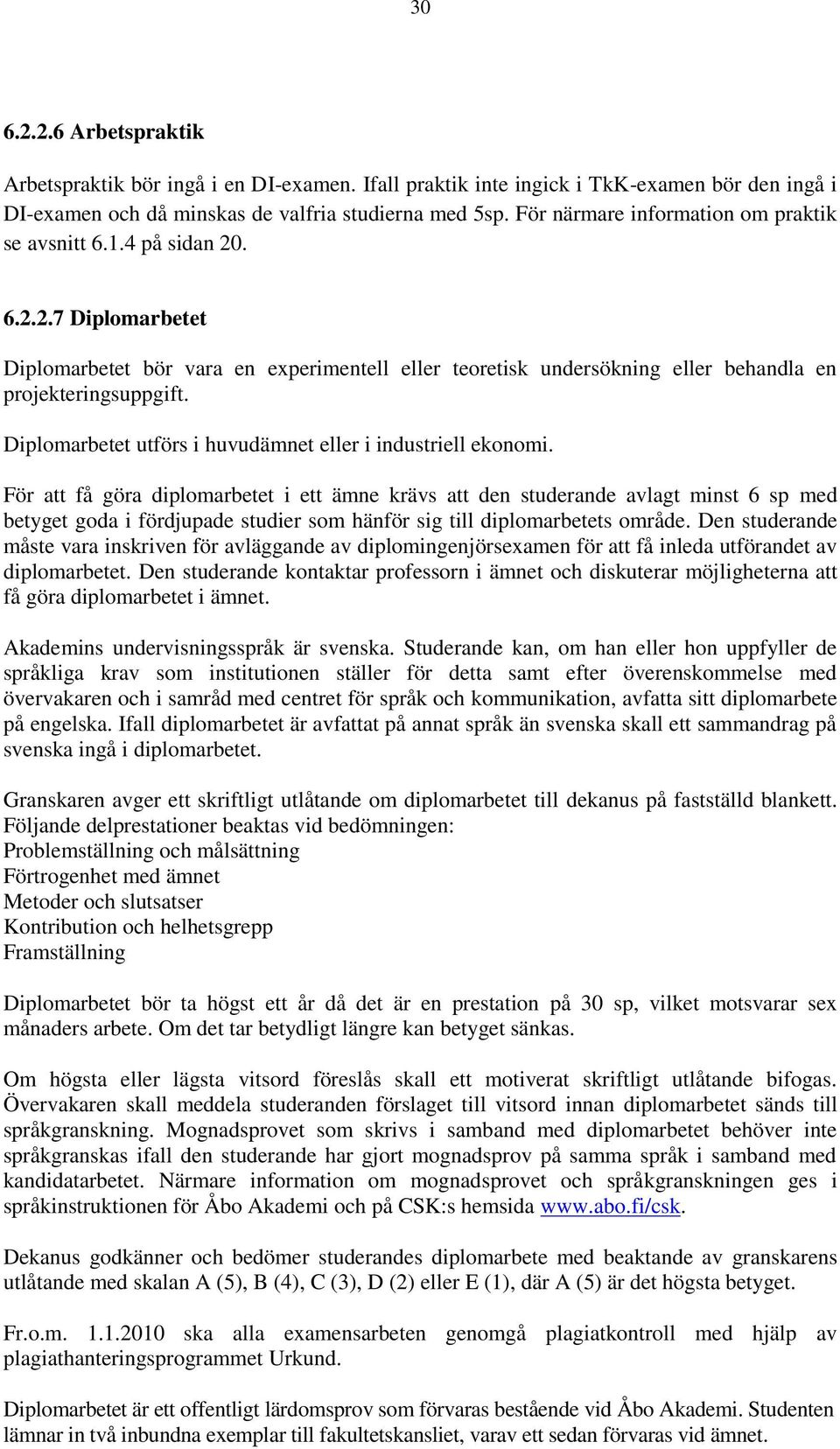 Diplomarbetet utförs i huvudämnet eller i industriell ekonomi.