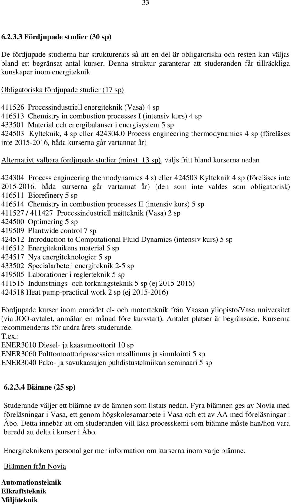 combustion processes I (intensiv kurs) 4 sp 433501 Material och energibalanser i energisystem 5 sp 424503 Kylteknik, 4 sp eller 424304.