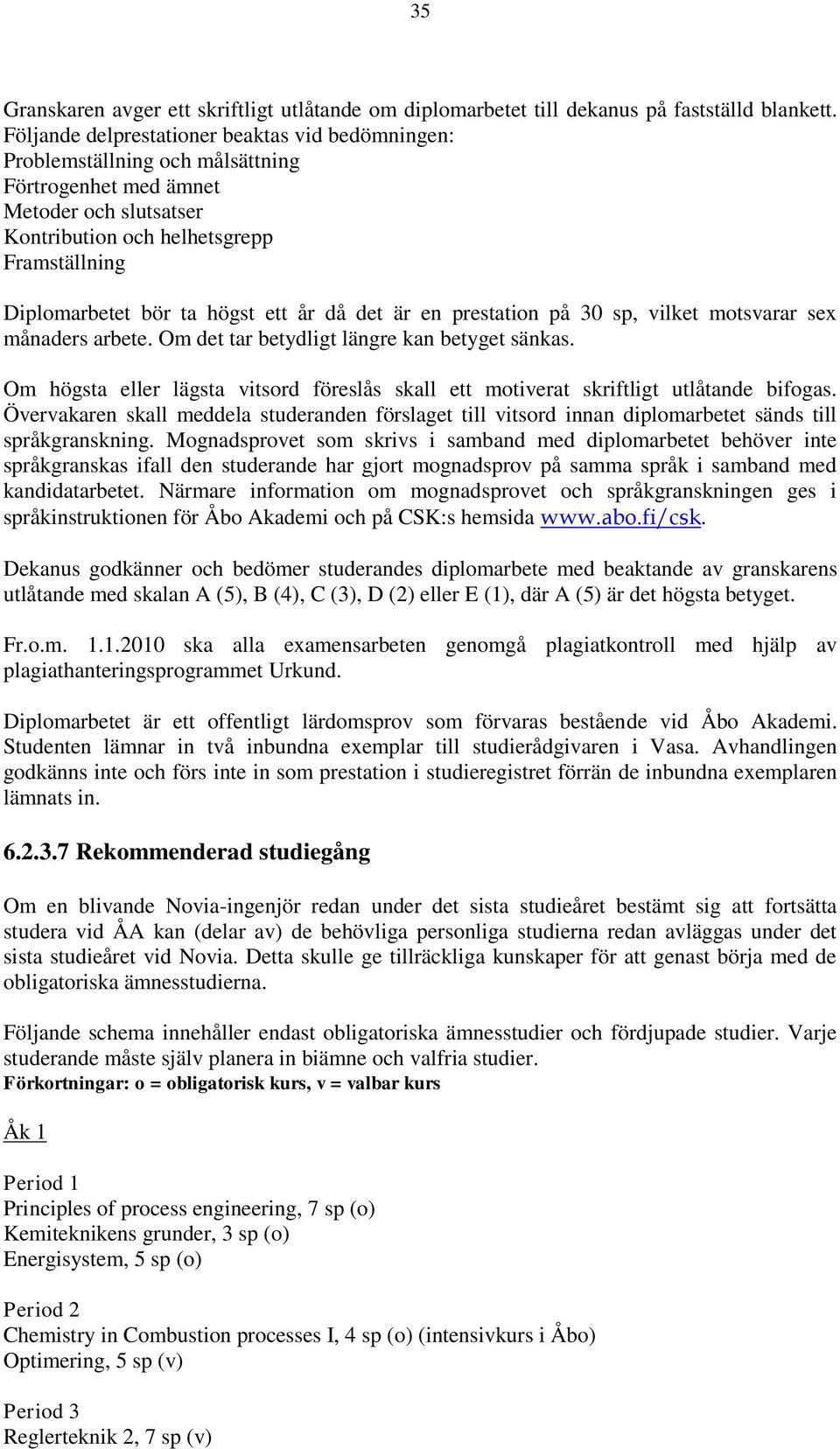 ett år då det är en prestation på 30 sp, vilket motsvarar sex månaders arbete. Om det tar betydligt längre kan betyget sänkas.