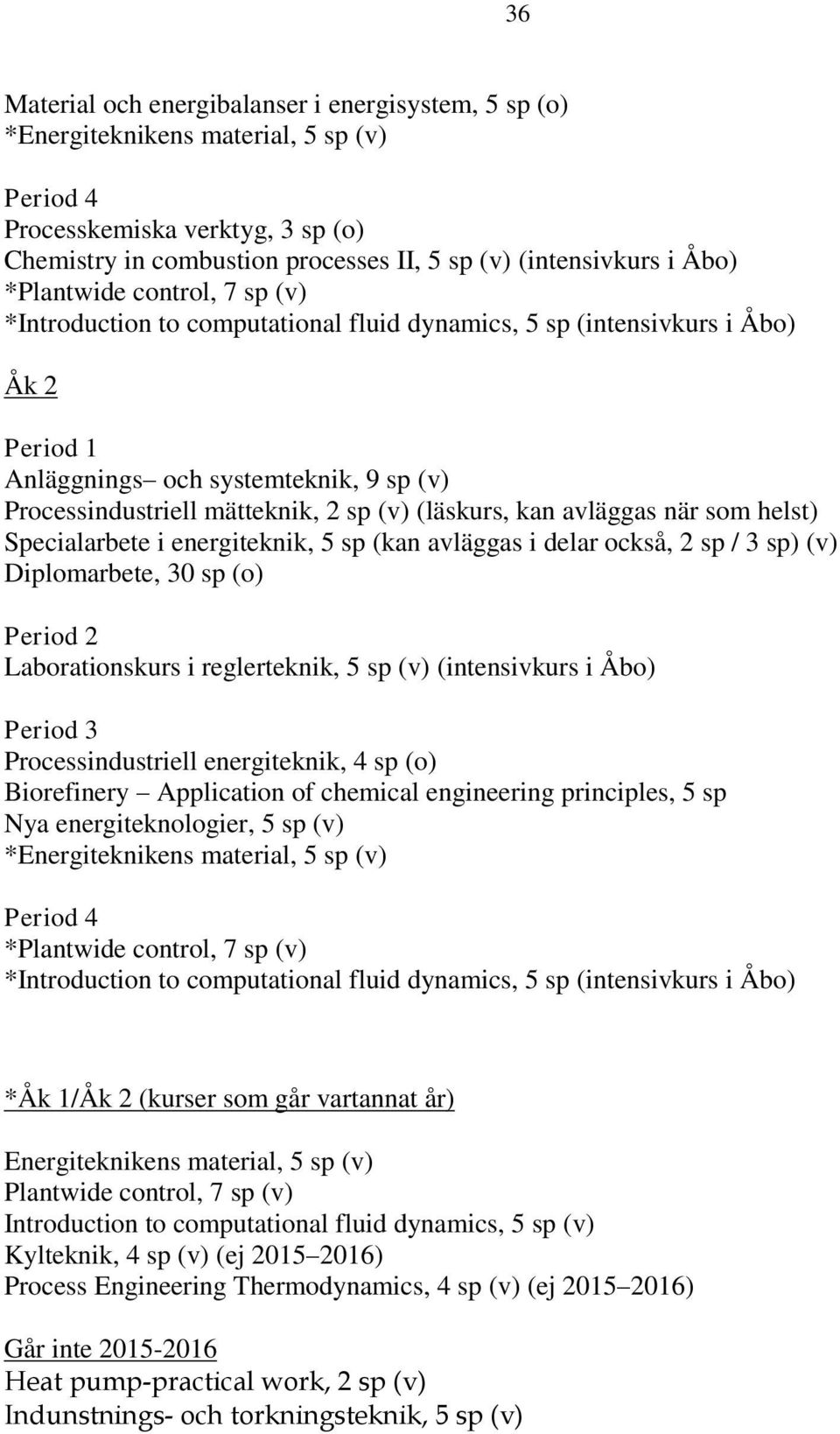 (läskurs, kan avläggas när som helst) Specialarbete i energiteknik, 5 sp (kan avläggas i delar också, 2 sp / 3 sp) (v) Diplomarbete, 30 sp (o) Period 2 Laborationskurs i reglerteknik, 5 sp (v)
