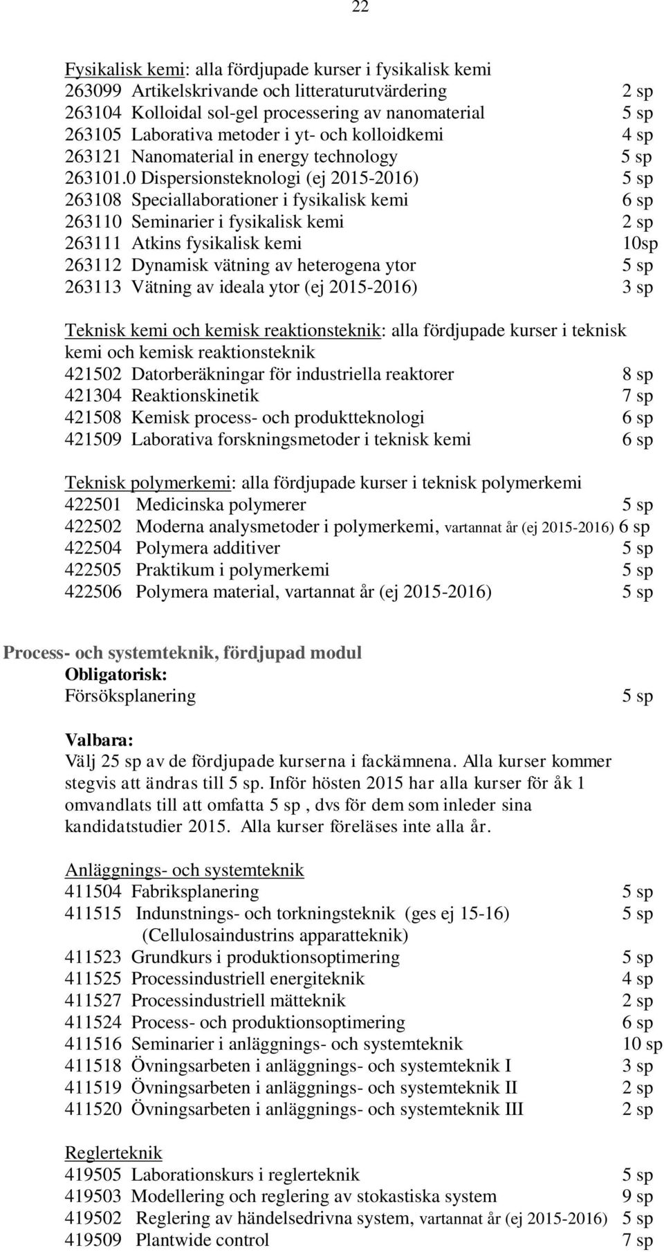 0 Dispersionsteknologi (ej 2015-2016) 5 sp 263108 Speciallaborationer i fysikalisk kemi 6 sp 263110 Seminarier i fysikalisk kemi 2 sp 263111 Atkins fysikalisk kemi 10sp 263112 Dynamisk vätning av