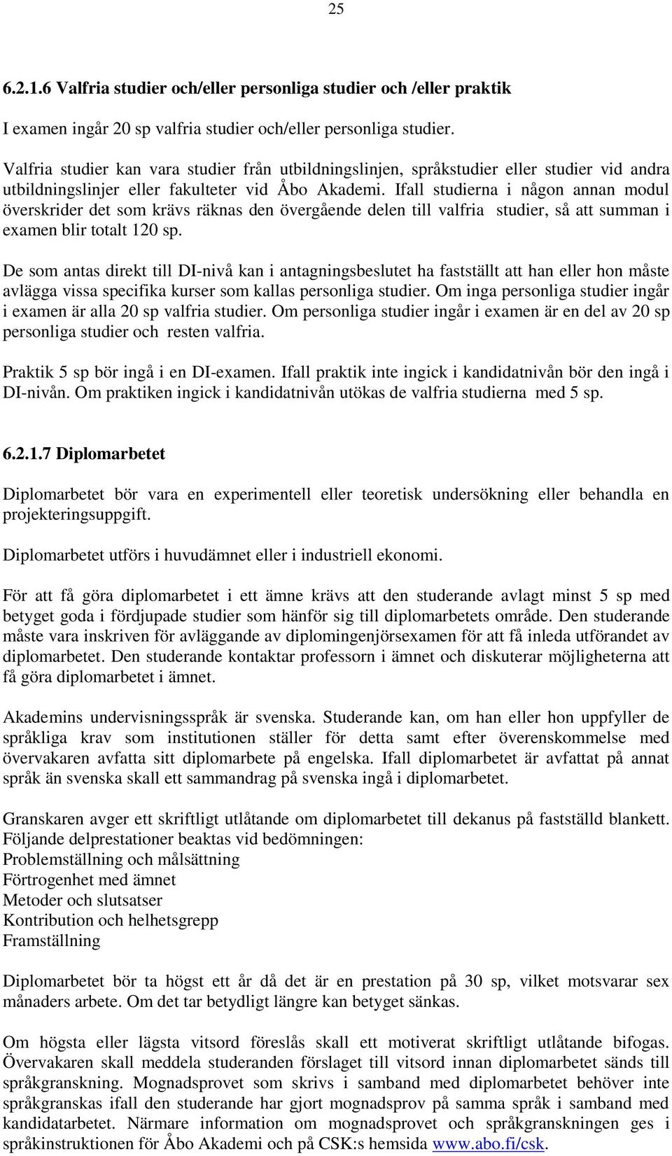 Ifall studierna i någon annan modul överskrider det som krävs räknas den övergående delen till valfria studier, så att summan i examen blir totalt 120 sp.