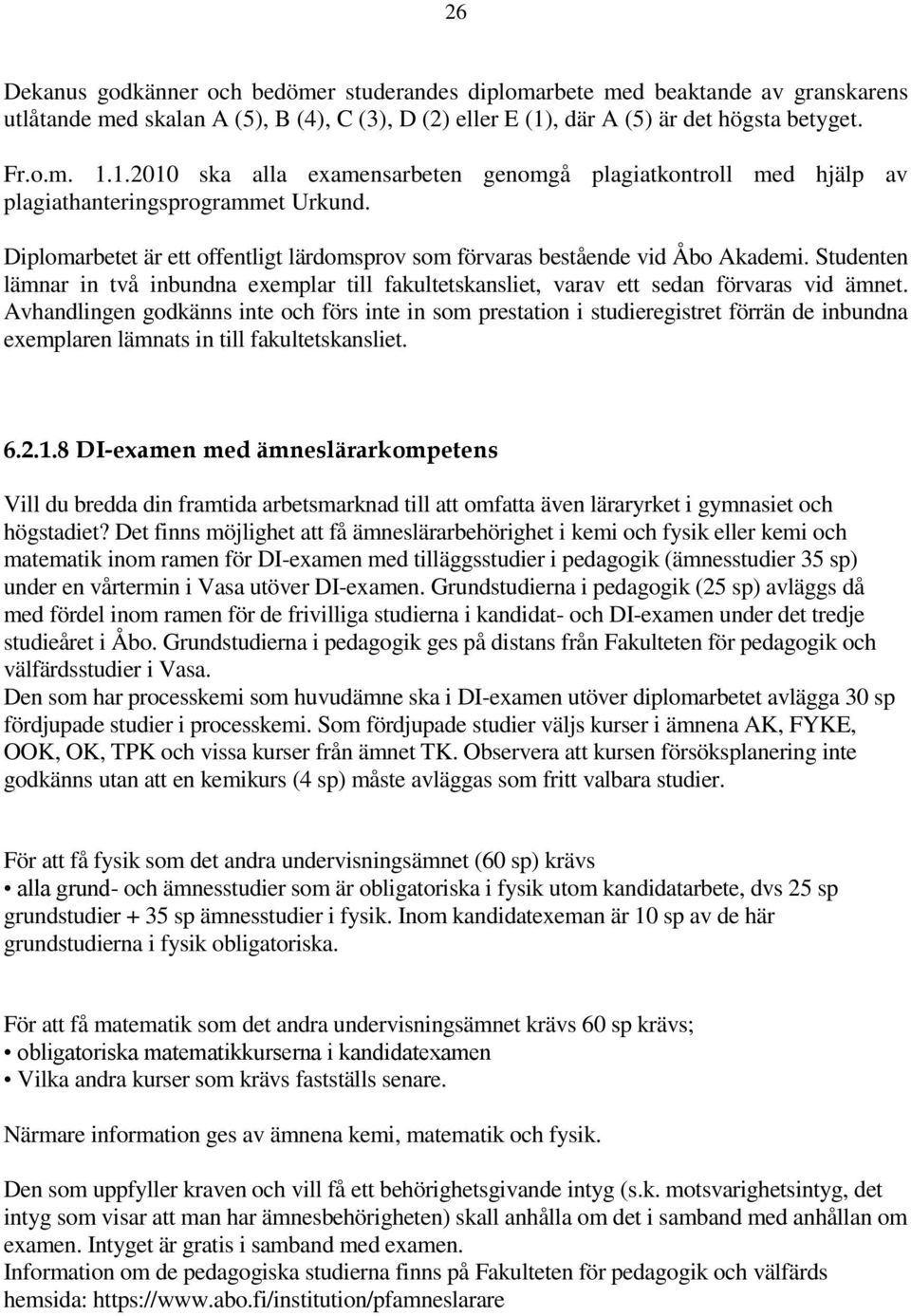 Diplomarbetet är ett offentligt lärdomsprov som förvaras bestående vid Åbo Akademi. Studenten lämnar in två inbundna exemplar till fakultetskansliet, varav ett sedan förvaras vid ämnet.