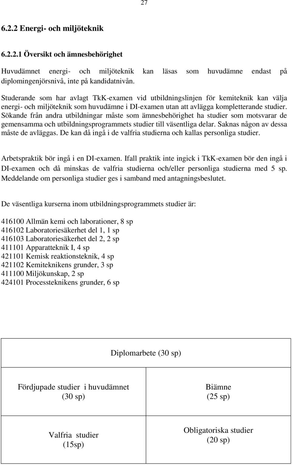 Sökande från andra utbildningar måste som ämnesbehörighet ha studier som motsvarar de gemensamma och utbildningsprogrammets studier till väsentliga delar. Saknas någon av dessa måste de avläggas.