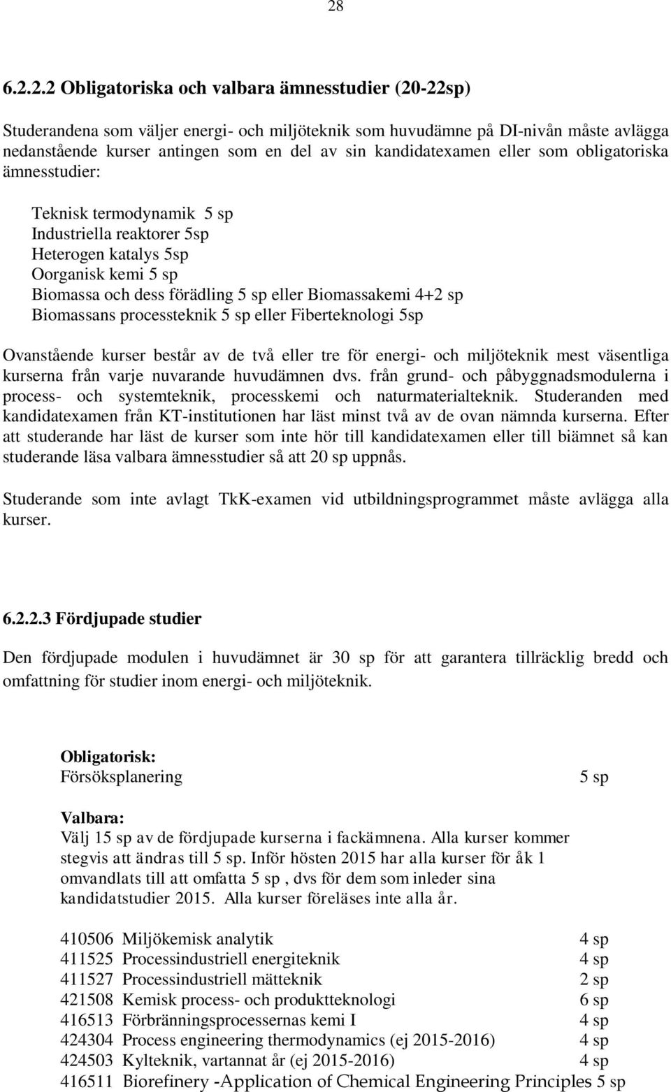 4+2 sp Biomassans processteknik 5 sp eller Fiberteknologi 5sp Ovanstående kurser består av de två eller tre för energi- och miljöteknik mest väsentliga kurserna från varje nuvarande huvudämnen dvs.