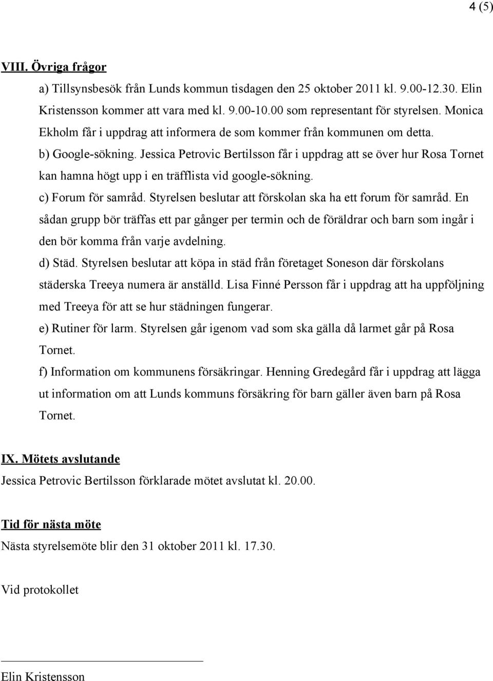 Jessica Petrovic Bertilsson får i uppdrag att se över hur Rosa Tornet kan hamna högt upp i en träfflista vid google-sökning. c) Forum för samråd.