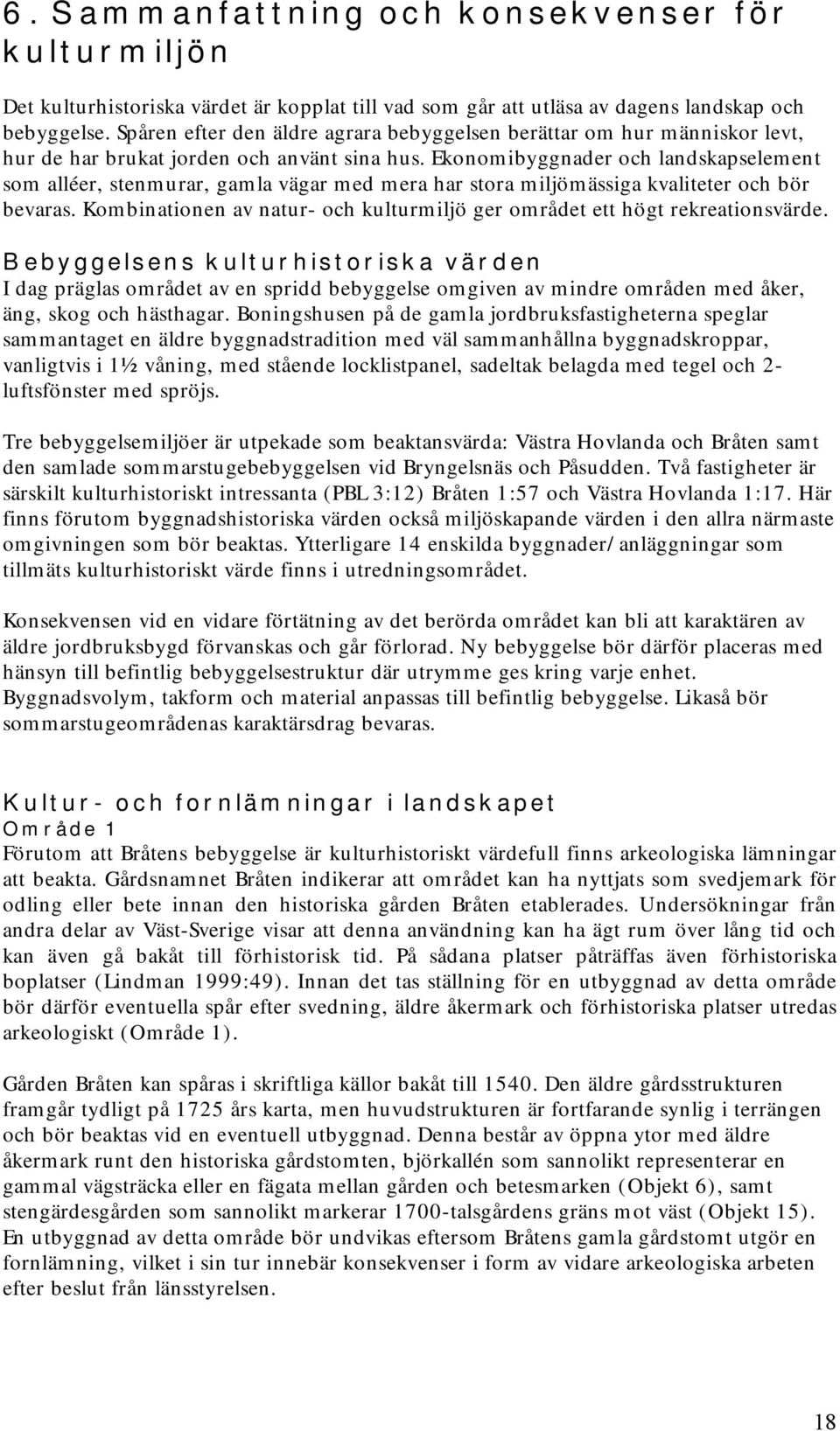 Ekonomibyggnader och landskapselement som alléer, stenmurar, gamla vägar med mera har stora miljömässiga kvaliteter och bör bevaras.