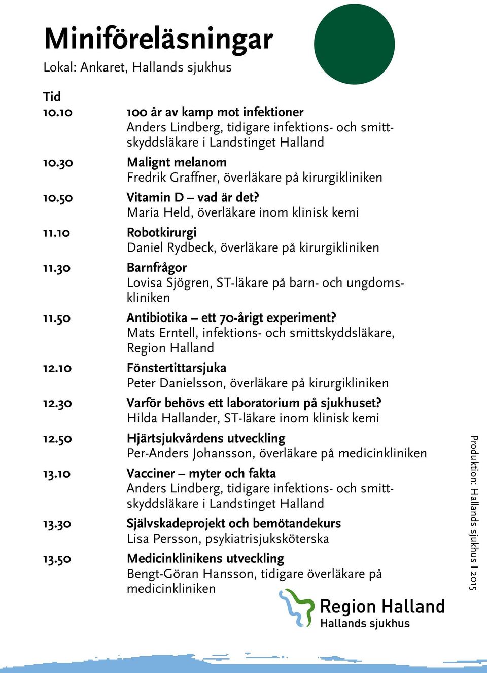 10 Robotkirurgi Daniel Rydbeck, överläkare på kirurgikliniken 11.30 Barnfrågor Lovisa Sjögren, ST-läkare på barn- och ungdomskliniken 11.50 Antibiotika ett 70-årigt experiment?