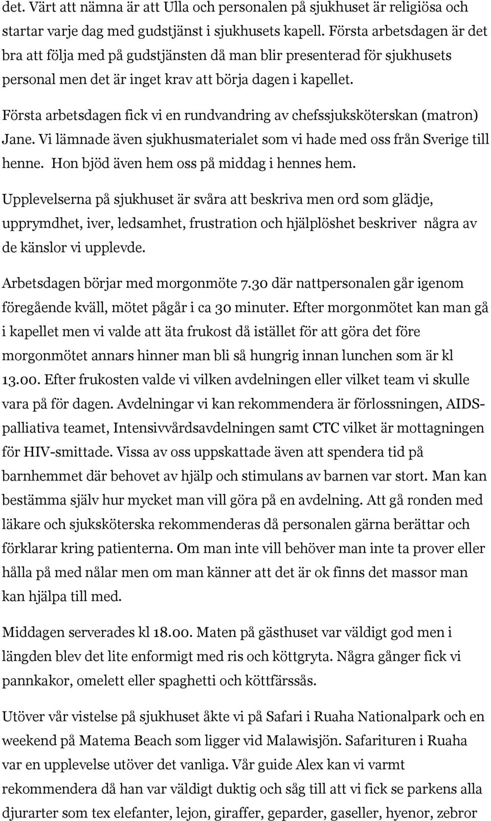 Första arbetsdagen fick vi en rundvandring av chefssjuksköterskan (matron) Jane. Vi lämnade även sjukhusmaterialet som vi hade med oss från Sverige till henne.