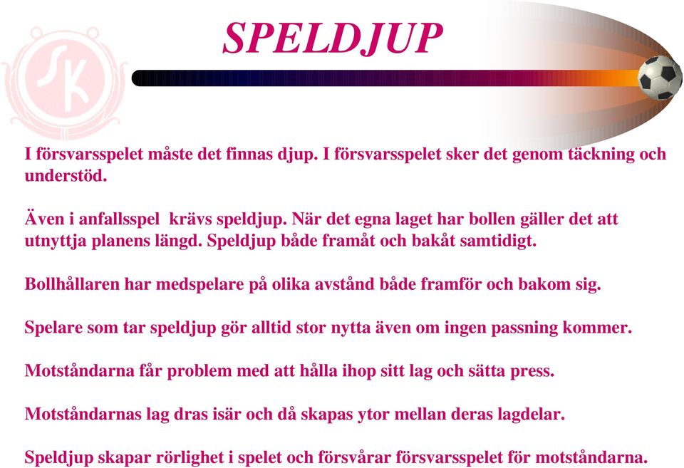 Bollhållaren har medspelare på olika avstånd både framför och bakom sig. Spelare som tar speldjup gör alltid stor nytta även om ingen passning kommer.