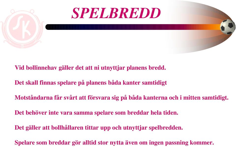 båda kanterna och i mitten samtidigt. Det behöver inte vara samma spelare som breddar hela tiden.