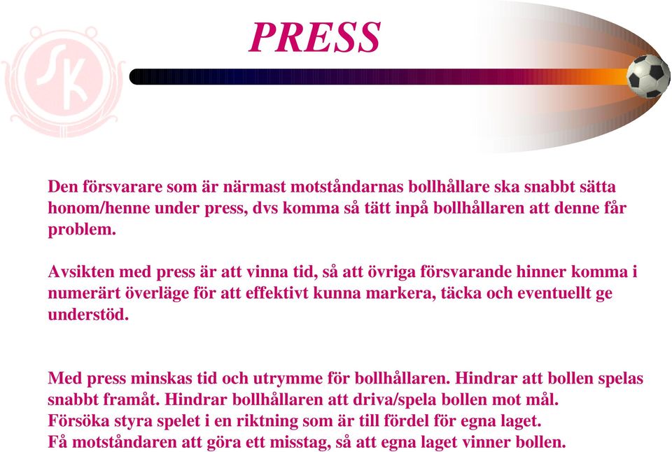 Avsikten med press är att vinna tid, så att övriga försvarande hinner komma i numerärt överläge för att effektivt kunna markera, täcka och eventuellt ge