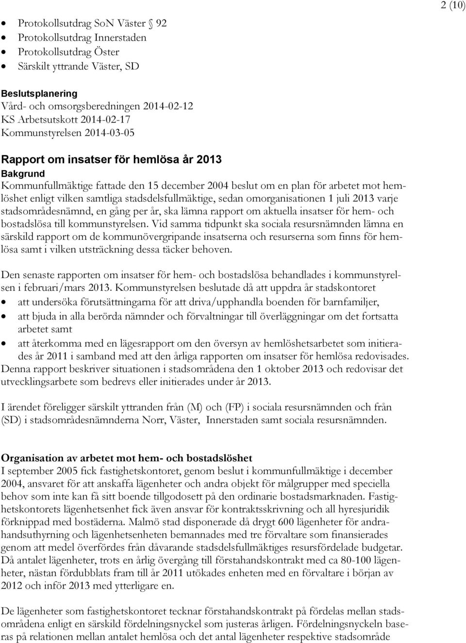 samtliga stadsdelsfullmäktige, sedan omorganisationen 1 juli 2013 varje stadsområdesnämnd, en gång per år, ska lämna rapport om aktuella insatser för hem- och bostadslösa till kommunstyrelsen.