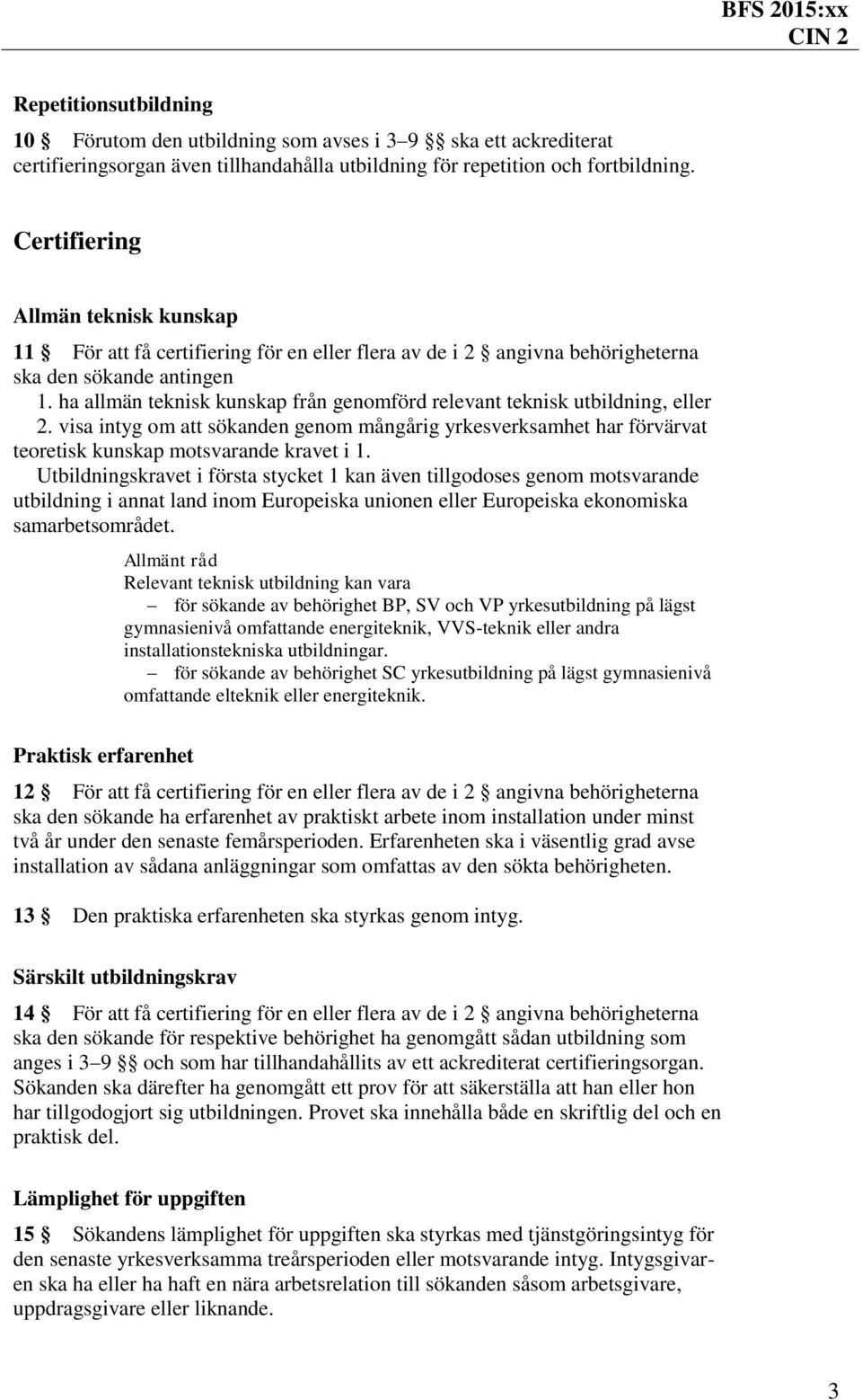 ha allmän teknisk kunskap från genomförd relevant teknisk utbildning, eller 2. visa intyg om att sökanden genom mångårig yrkesverksamhet har förvärvat teoretisk kunskap motsvarande kravet i 1.