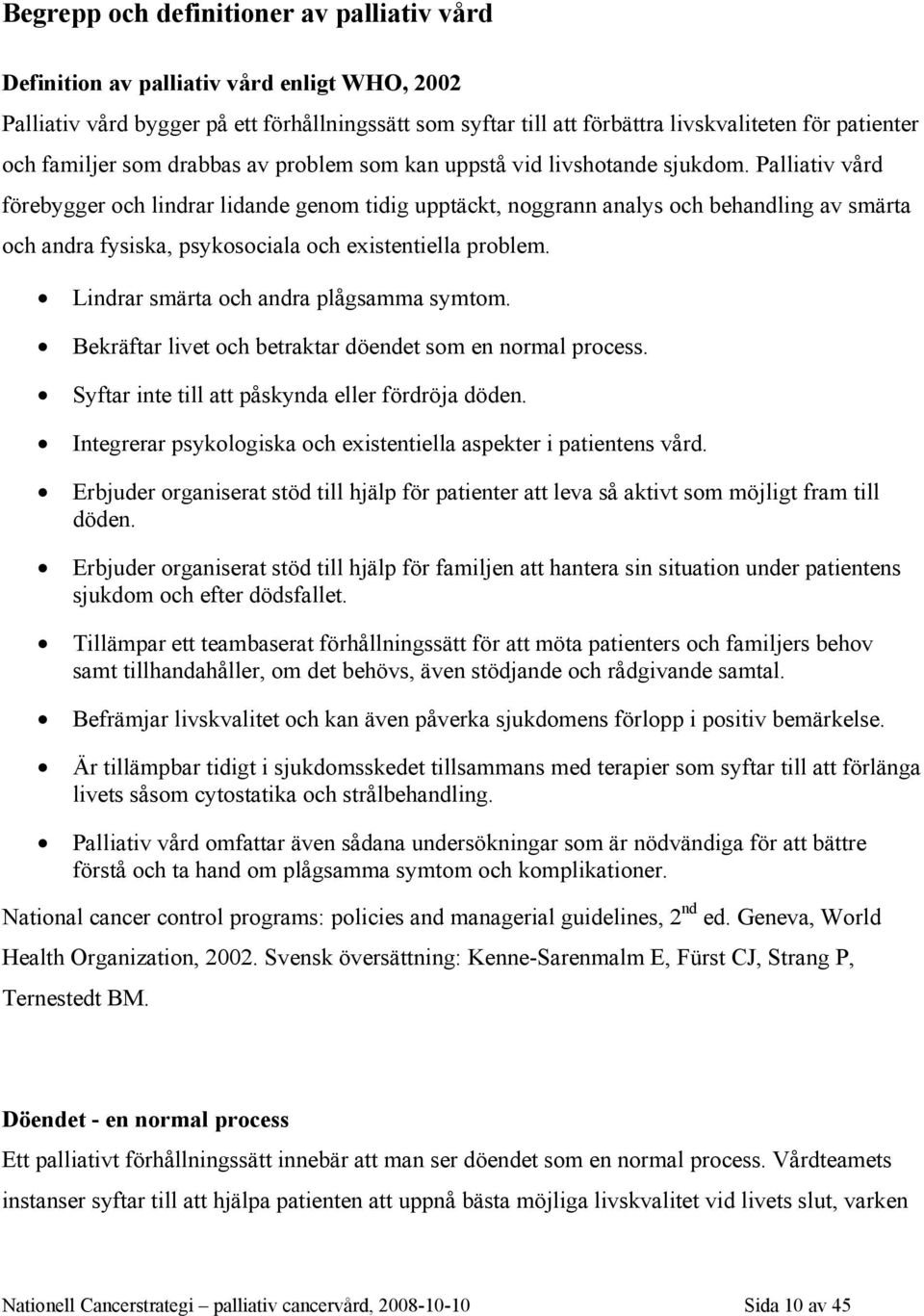 Palliativ vård förebygger och lindrar lidande genom tidig upptäckt, noggrann analys och behandling av smärta och andra fysiska, psykosociala och existentiella problem.