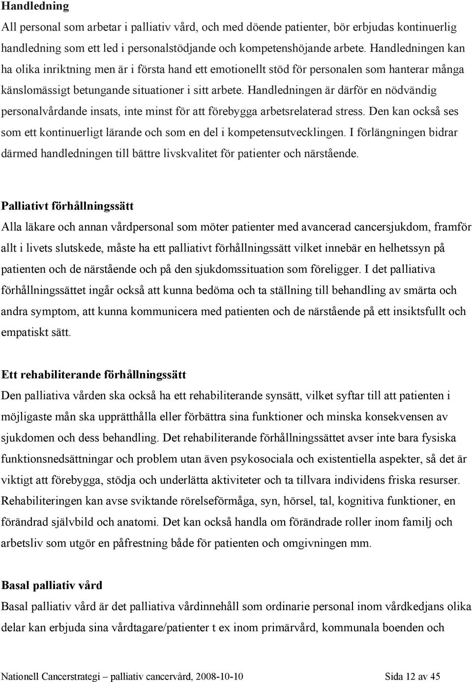 Handledningen är därför en nödvändig personalvårdande insats, inte minst för att förebygga arbetsrelaterad stress.
