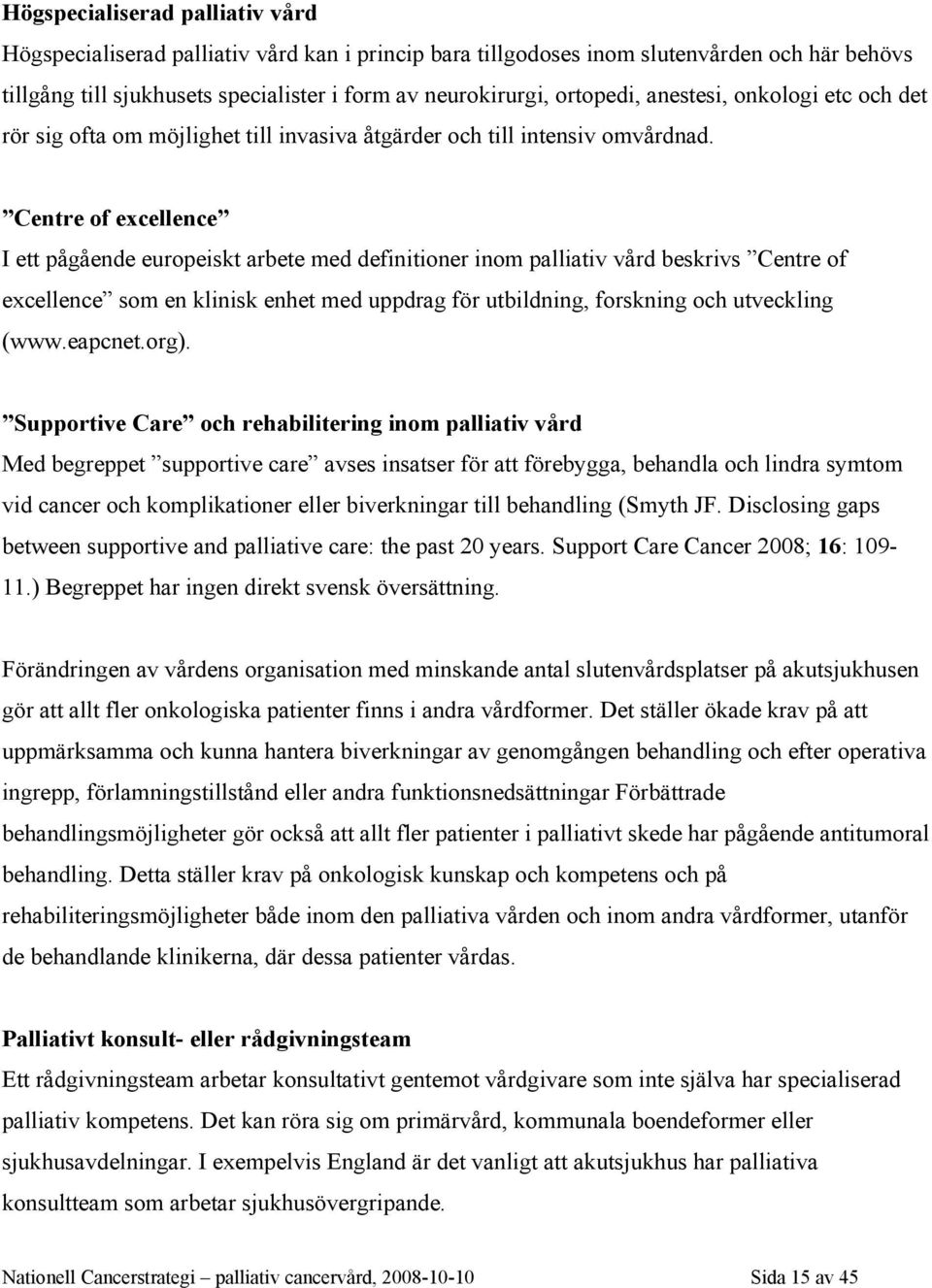 Centre of excellence I ett pågående europeiskt arbete med definitioner inom palliativ vård beskrivs Centre of excellence som en klinisk enhet med uppdrag för utbildning, forskning och utveckling (www.
