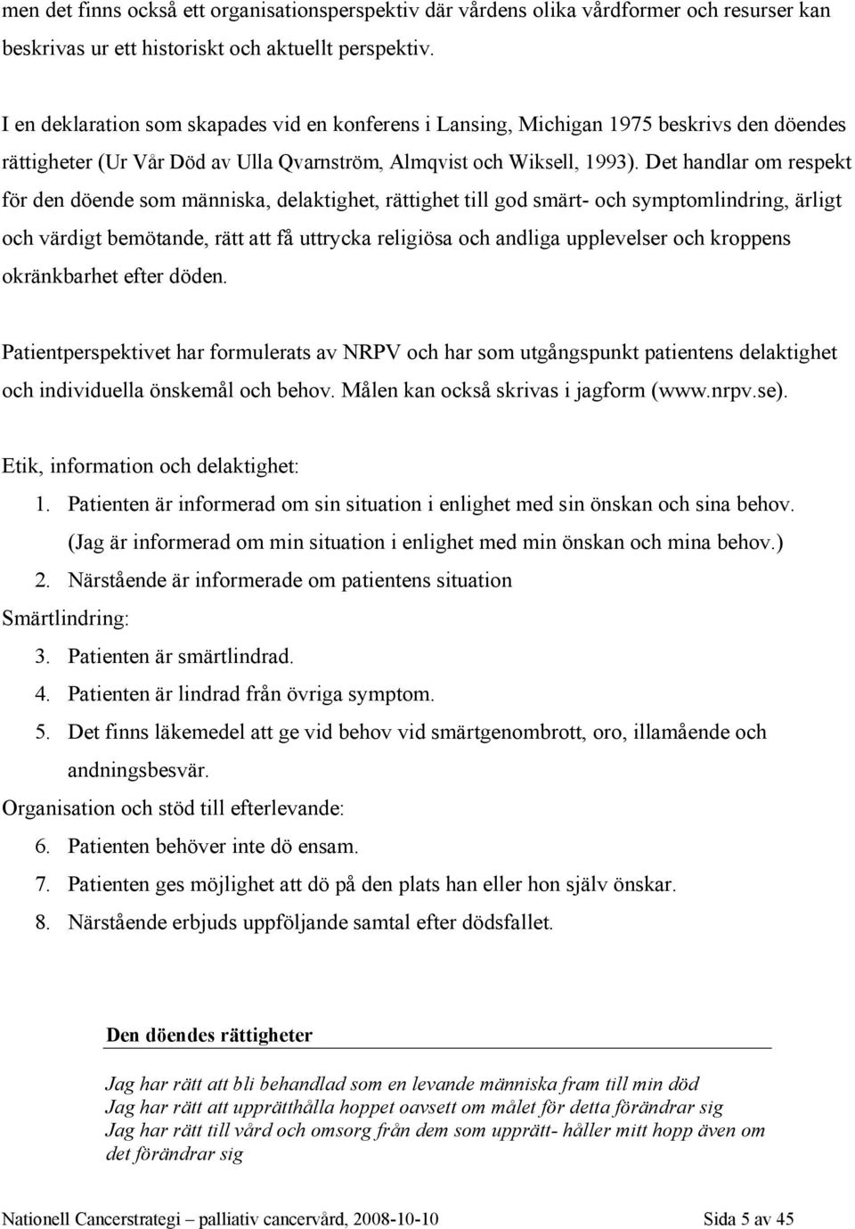 Det handlar om respekt för den döende som människa, delaktighet, rättighet till god smärt- och symptomlindring, ärligt och värdigt bemötande, rätt att få uttrycka religiösa och andliga upplevelser