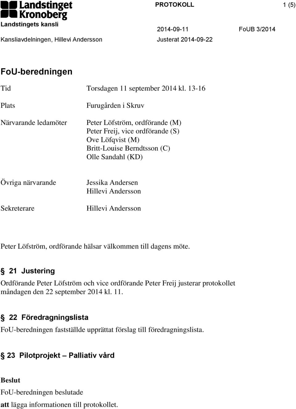 Sandahl (KD) Övriga närvarande Sekreterare Jessika Andersen Peter Löfström, ordförande hälsar välkommen till dagens möte.