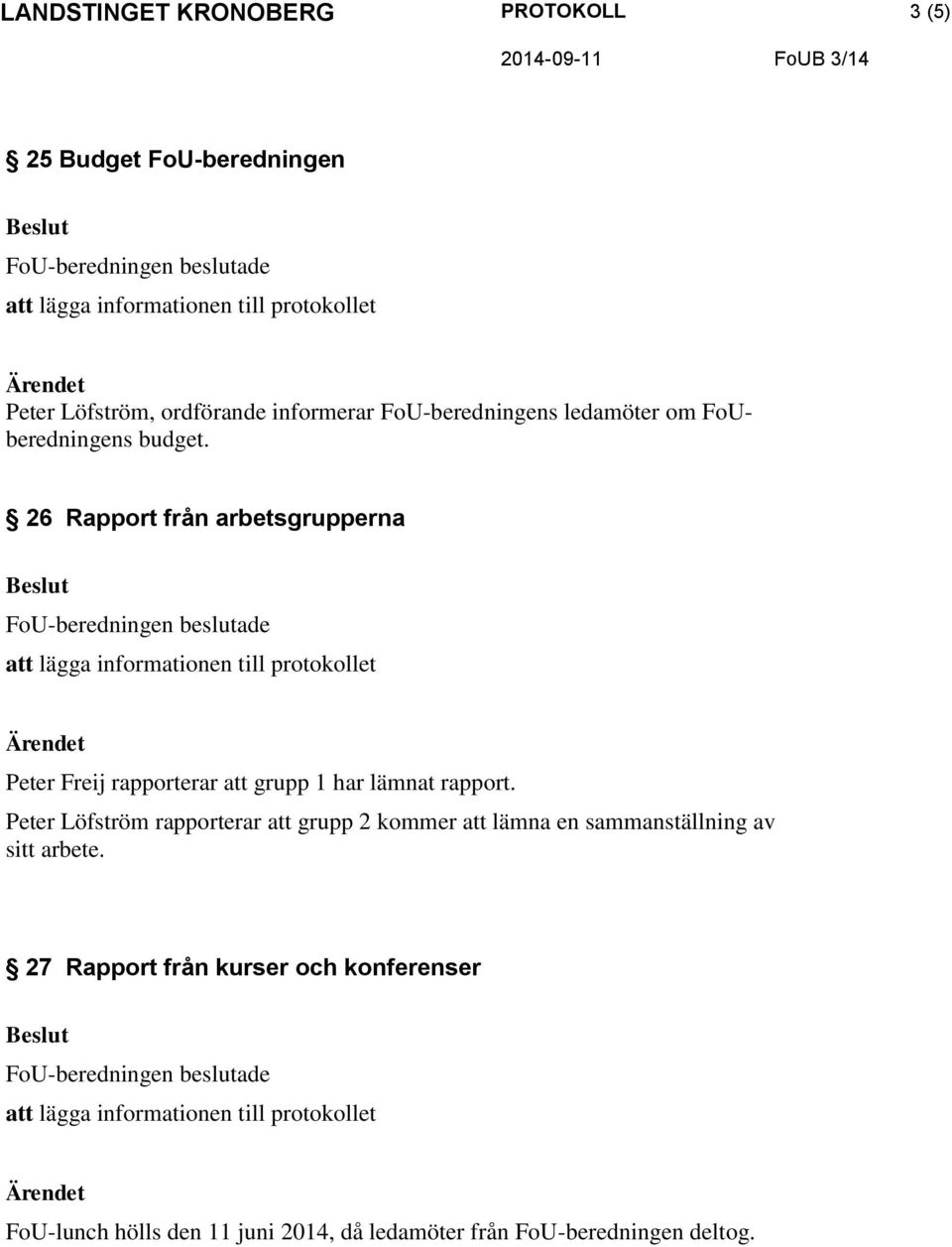 26 Rapport från arbetsgrupperna Peter Freij rapporterar att grupp 1 har lämnat rapport.