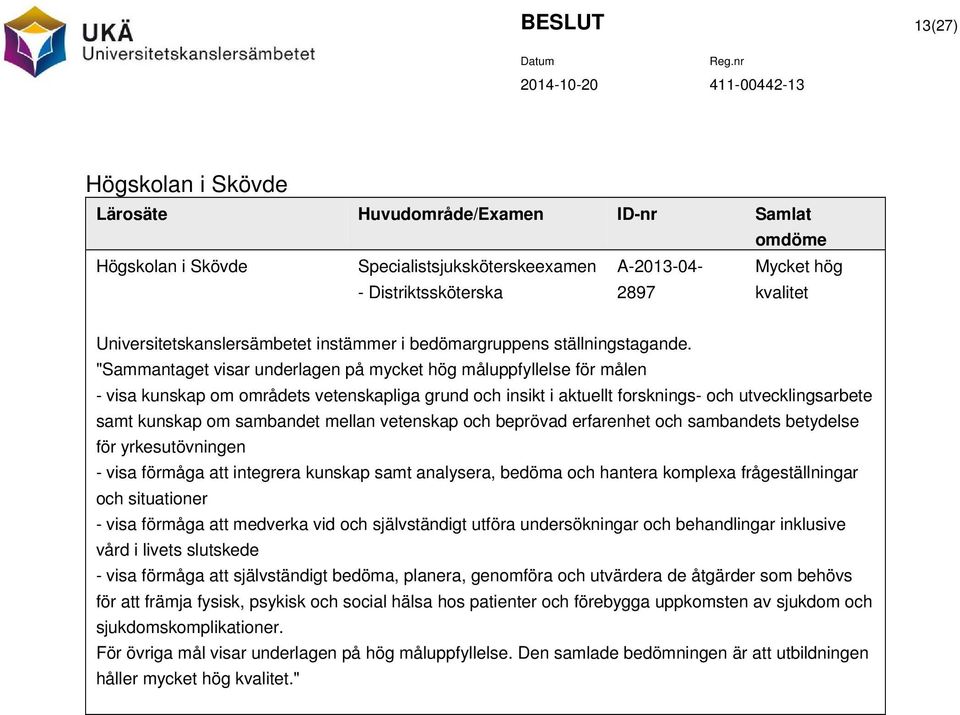 "Sammantaget visar underlagen på mycket hög måluppfyllelse för målen - visa kunskap om områdets vetenskapliga grund och insikt i aktuellt forsknings- och utvecklingsarbete samt kunskap om sambandet