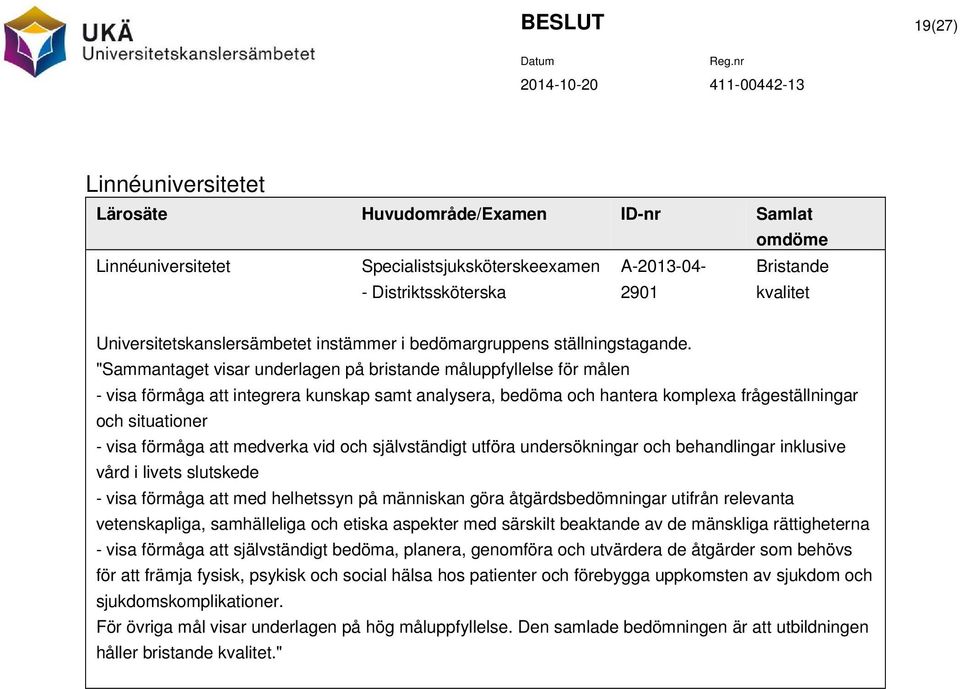 "Sammantaget visar underlagen på bristande måluppfyllelse för målen - visa förmåga att integrera kunskap samt analysera, bedöma och hantera komplexa frågeställningar och situationer - visa förmåga