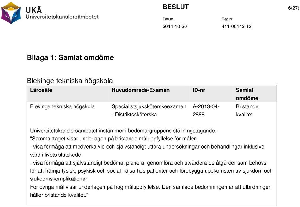 "Sammantaget visar underlagen på bristande måluppfyllelse för målen - visa förmåga att medverka vid och självständigt utföra undersökningar och behandlingar inklusive vård i livets slutskede - visa