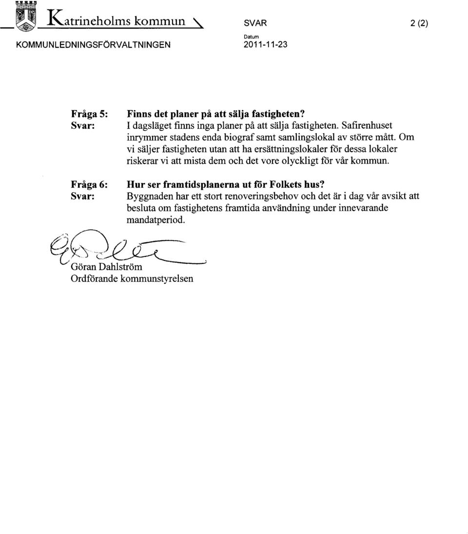 Om vi säljer fastigheten utan att ha ersättningslokaler för dessa lokaler riskerar vi att mista dem och det vore olyckligt för vår kommun.