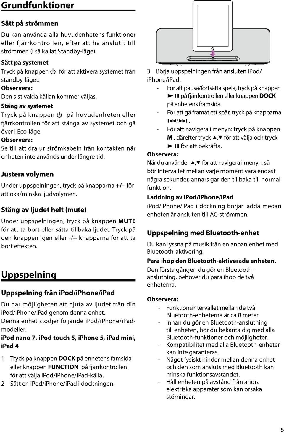 Stäng av systemet Tryck på knappen på huvudenheten eller fjärrkontrollen för att stänga av systemet och gå över i Eco-läge.