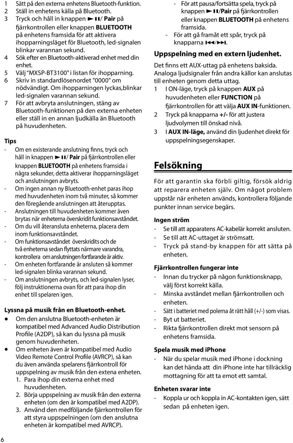 4 Sök efter en Bluetooth-aktiverad enhet med din enhet. 5 Välj MXSP-BT3100 i listan för ihopparning. 6 Skriv in standardlösenordet "0000" om nödvändigt.