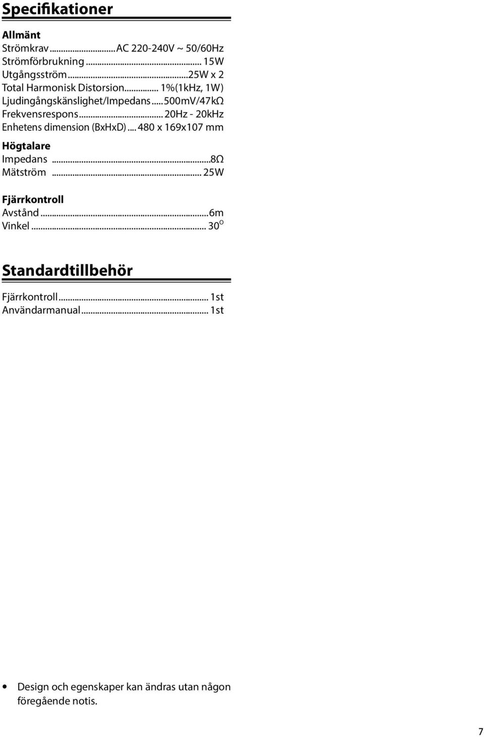.. 20Hz - 20kHz Enhetens dimension (BxHxD)... 480 x 169x107 mm Högtalare Impedans...8Ω Mätström.