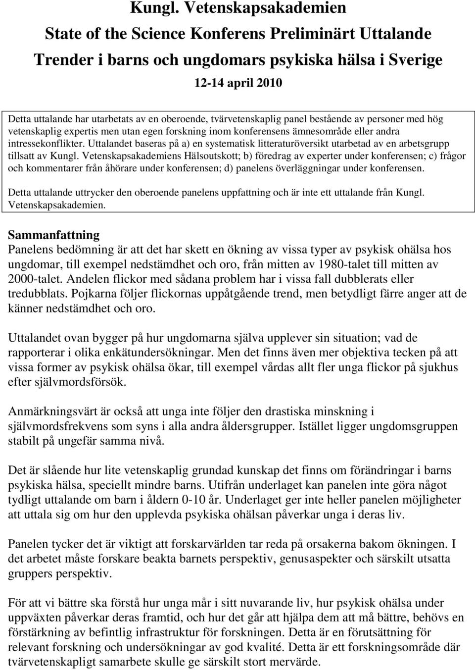 tvärvetenskaplig panel bestående av personer med hög vetenskaplig expertis men utan egen forskning inom konferensens ämnesområde eller andra intressekonflikter.