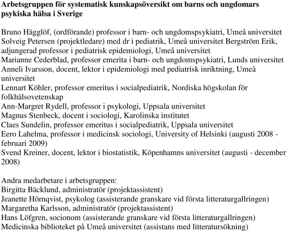 ungdomspsykiatri, Lunds universitet Anneli Ivarsson, docent, lektor i epidemiologi med pediatrisk inriktning, Umeå universitet Lennart Köhler, professor emeritus i socialpediatrik, Nordiska högskolan