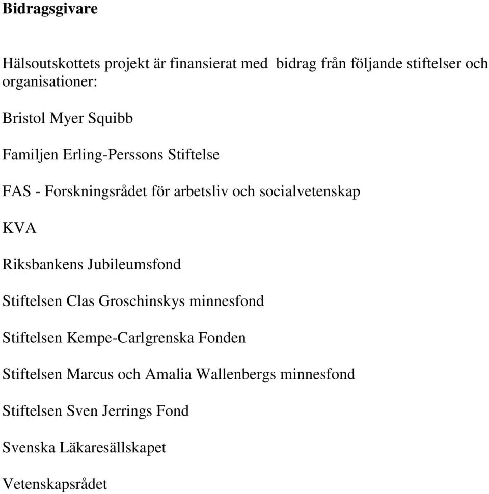 KVA Riksbankens Jubileumsfond Stiftelsen Clas Groschinskys minnesfond Stiftelsen Kempe-Carlgrenska Fonden