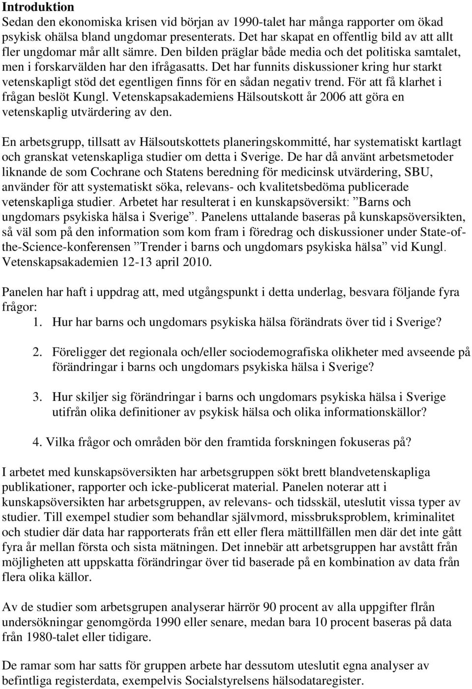 Det har funnits diskussioner kring hur starkt vetenskapligt stöd det egentligen finns för en sådan negativ trend. För att få klarhet i frågan beslöt Kungl.