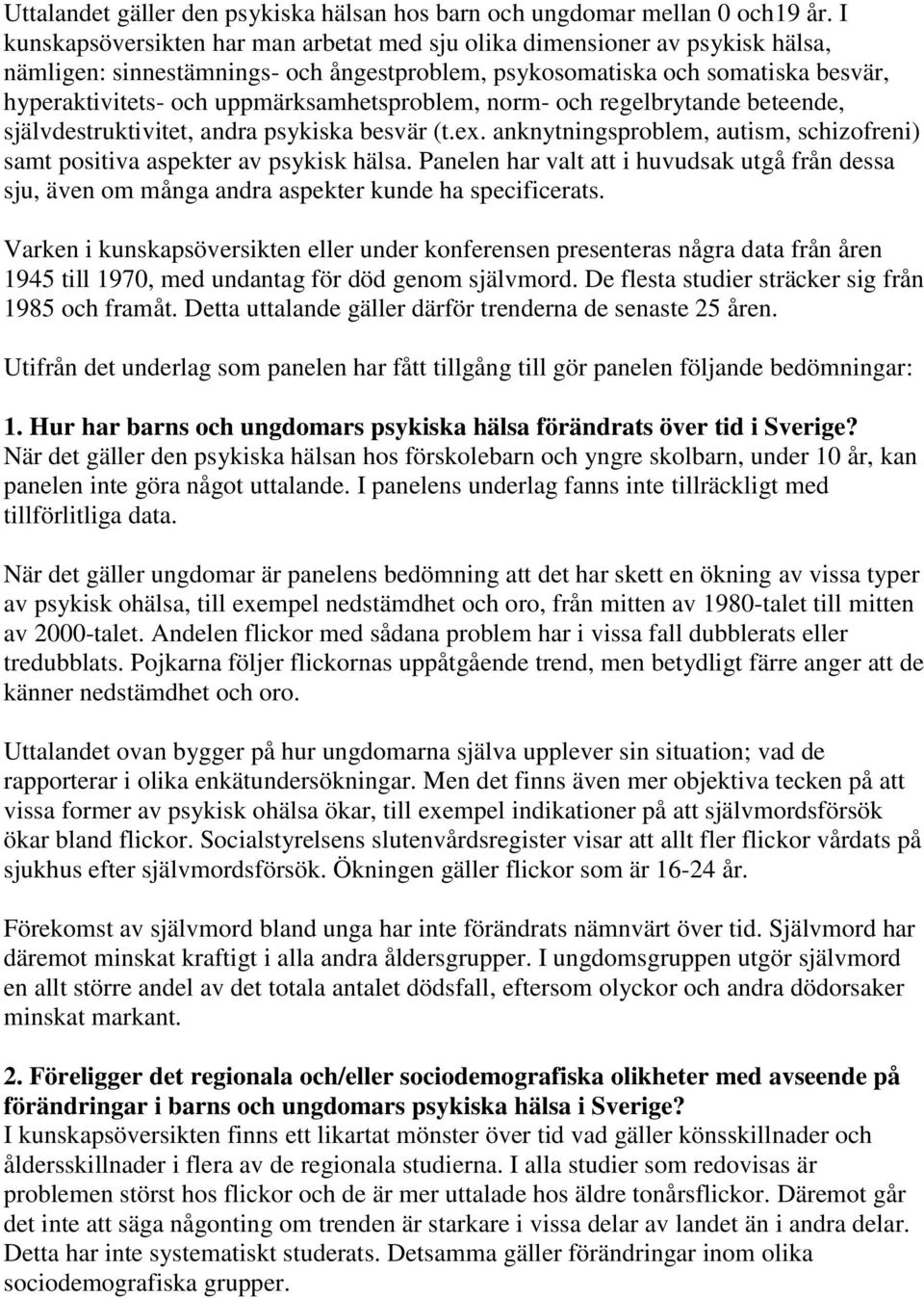 uppmärksamhetsproblem, norm- och regelbrytande beteende, självdestruktivitet, andra psykiska besvär (t.ex. anknytningsproblem, autism, schizofreni) samt positiva aspekter av psykisk hälsa.