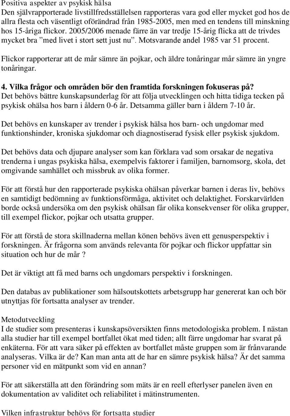 Flickor rapporterar att de mår sämre än pojkar, och äldre tonåringar mår sämre än yngre tonåringar. 4. Vilka frågor och områden bör den framtida forskningen fokuseras på?