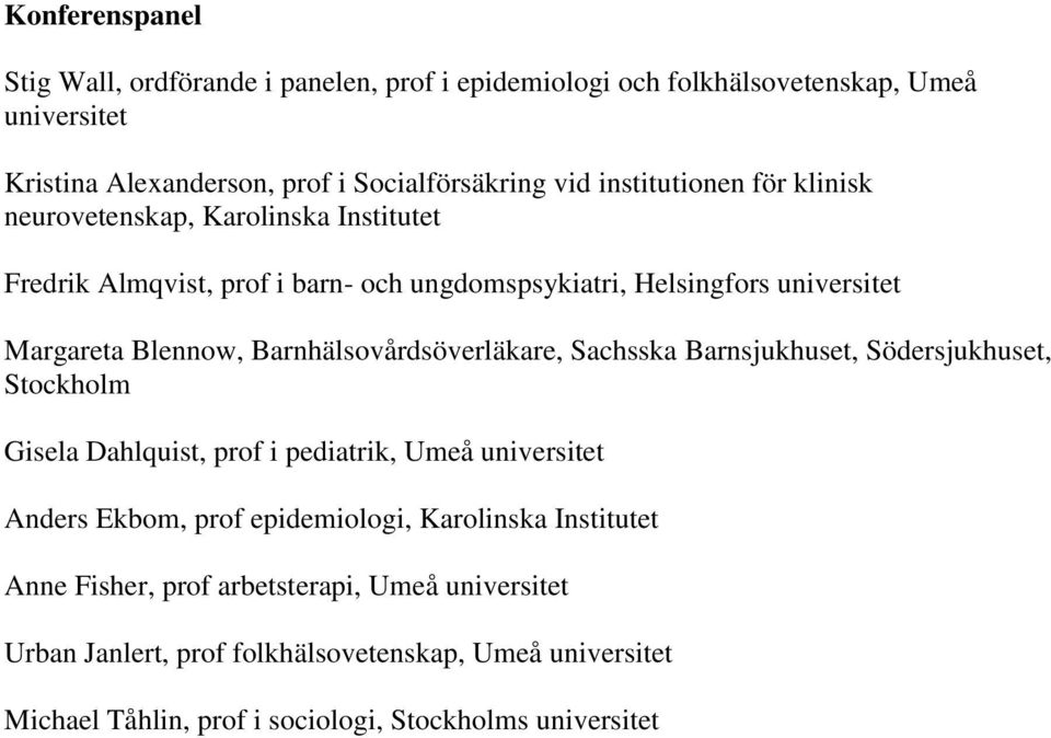 Barnhälsovårdsöverläkare, Sachsska Barnsjukhuset, Södersjukhuset, Stockholm Gisela Dahlquist, prof i pediatrik, Umeå universitet Anders Ekbom, prof epidemiologi,