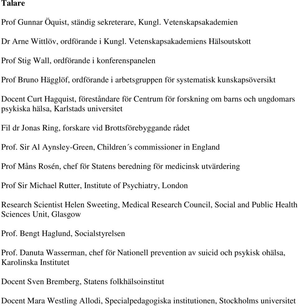 Centrum för forskning om barns och ungdomars psykiska hälsa, Karlstads universitet Fil dr Jonas Ring, forskare vid Brottsförebyggande rådet Prof.