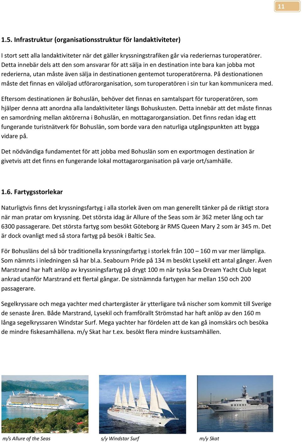 På destionationen måste det finnas en väloljad utförarorganisation, som turoperatören i sin tur kan kommunicera med.