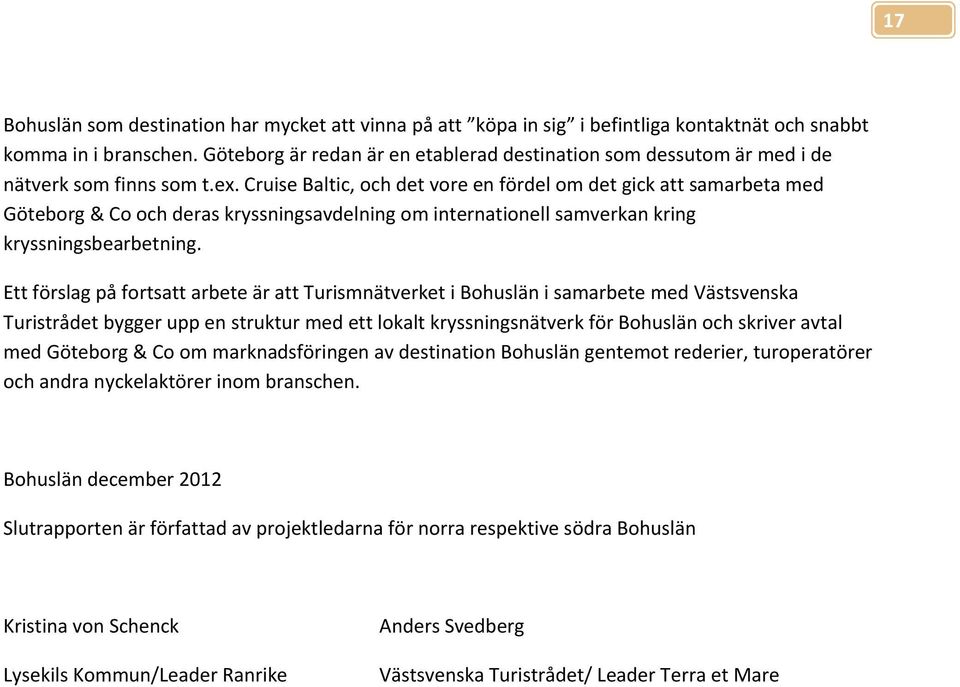 Cruise Baltic, och det vore en fördel om det gick att samarbeta med Göteborg & Co och deras kryssningsavdelning om internationell samverkan kring kryssningsbearbetning.