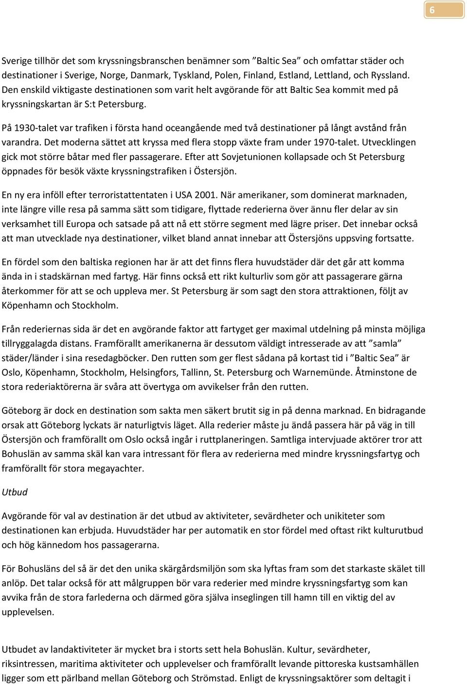 På 1930 talet var trafiken i första hand oceangående med två destinationer på långt avstånd från varandra. Det moderna sättet att kryssa med flera stopp växte fram under 1970 talet.