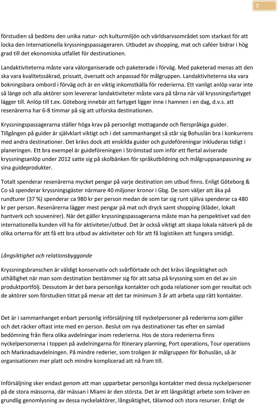 Med paketerad menas att den ska vara kvalitetssäkrad, prissatt, översatt och anpassad för målgruppen.