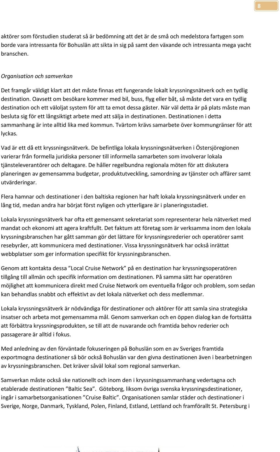 Oavsett om besökare kommer med bil, buss, flyg eller båt, så måste det vara en tydlig destination och ett väloljat system för att ta emot dessa gäster.